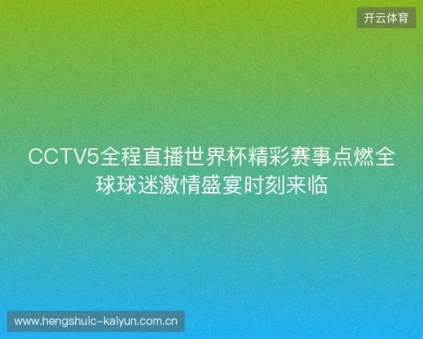 CCTV5全程直播世界杯精彩赛事点燃全球球迷激情盛宴时刻来临